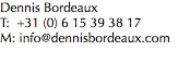 Dennis Bordeaux T: +31 (0) 6 15 39 38 17
M: info@dennisbordeaux.com
